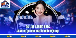 DG Live Casino 88FC – Sảnh Cược Cho Người Chơi Hiện Đại