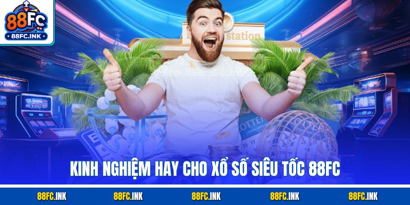 Kinh nghiệm hay cho xổ số siêu tốc 88FC