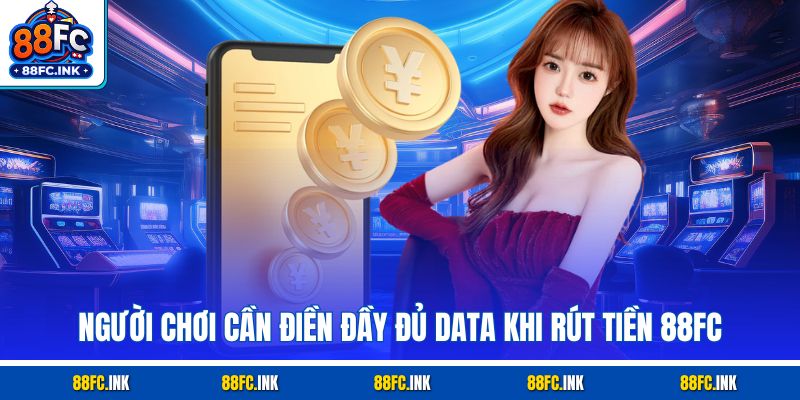 Người chơi cần điền đầy đủ data khi rút tiền 88FC