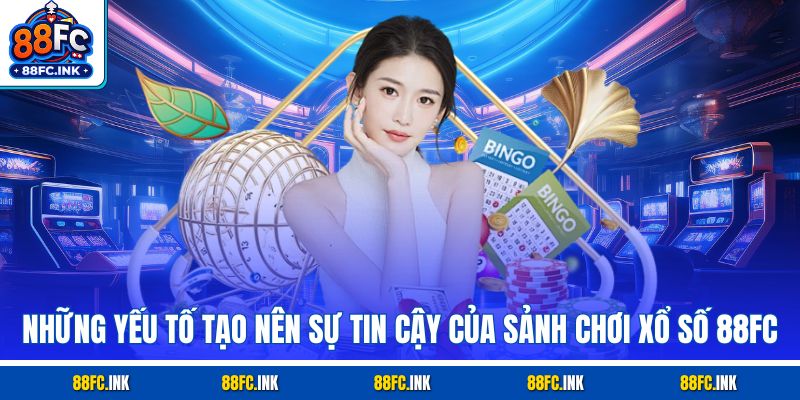 Những yếu tố tạo nên sự tin cậy của sảnh chơi xổ số 88FC