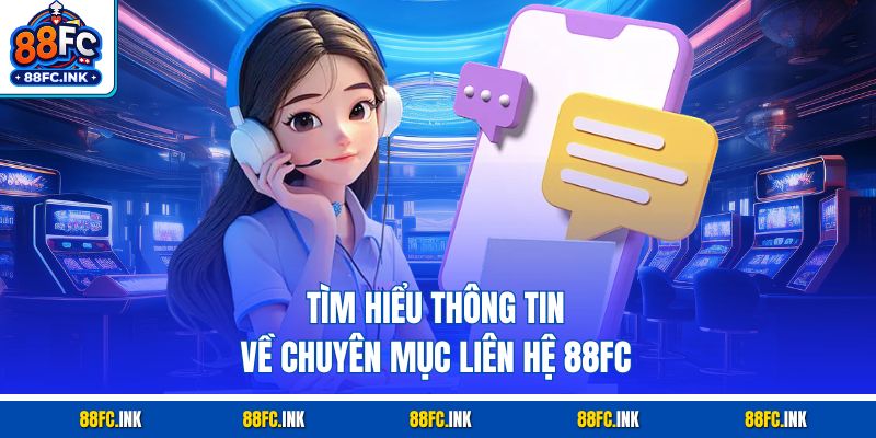 Tìm hiểu thông tin về chuyên mục liên hệ 88fc