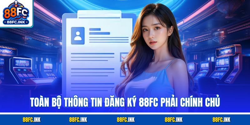 Toàn bộ thông tin đăng ký 88FC phải chính chủ